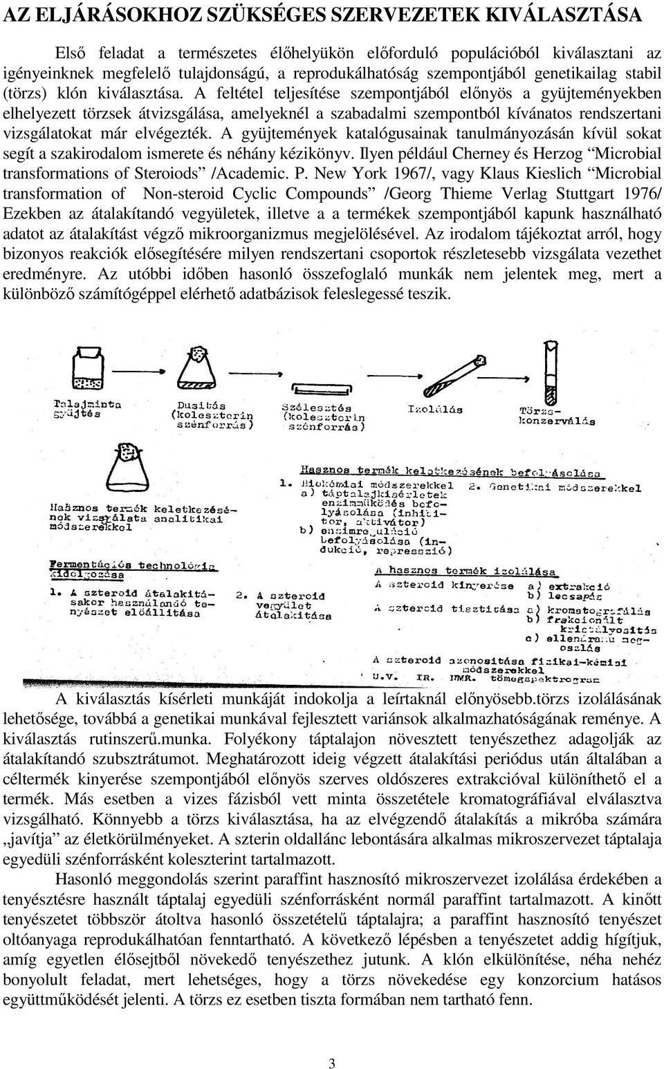 A feltétel teljesítése szempontjából előnyös a gyüjteményekben elhelyezett törzsek átvizsgálása, amelyeknél a szabadalmi szempontból kívánatos rendszertani vizsgálatokat már elvégezték.