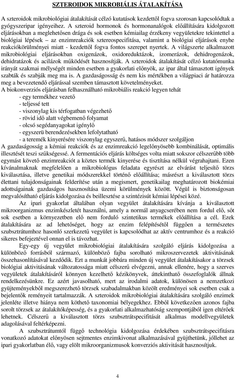 sztereospecifitása, valamint a biológiai eljárások enyhe reakciókörülményei miatt - kezdettől fogva fontos szerepet nyertek.