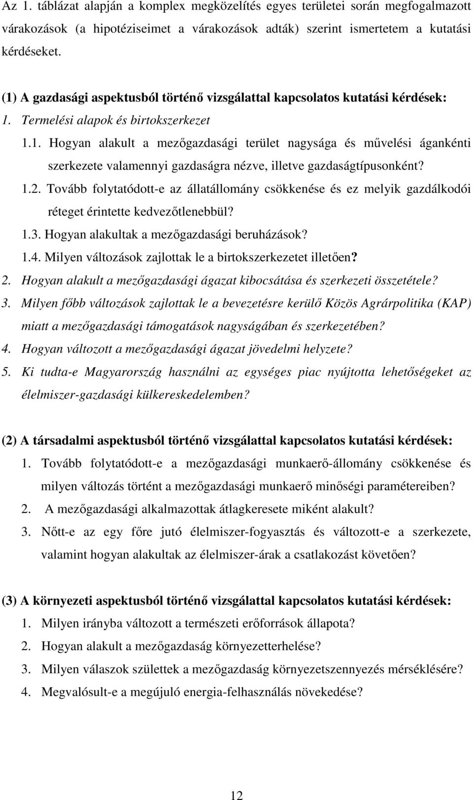 1.2. Tovább folytatódott-e az állatállomány csökkenése és ez melyik gazdálkodói réteget érintette kedvezőtlenebbül? 1.3. Hogyan alakultak a mezőgazdasági beruházások? 1.4.