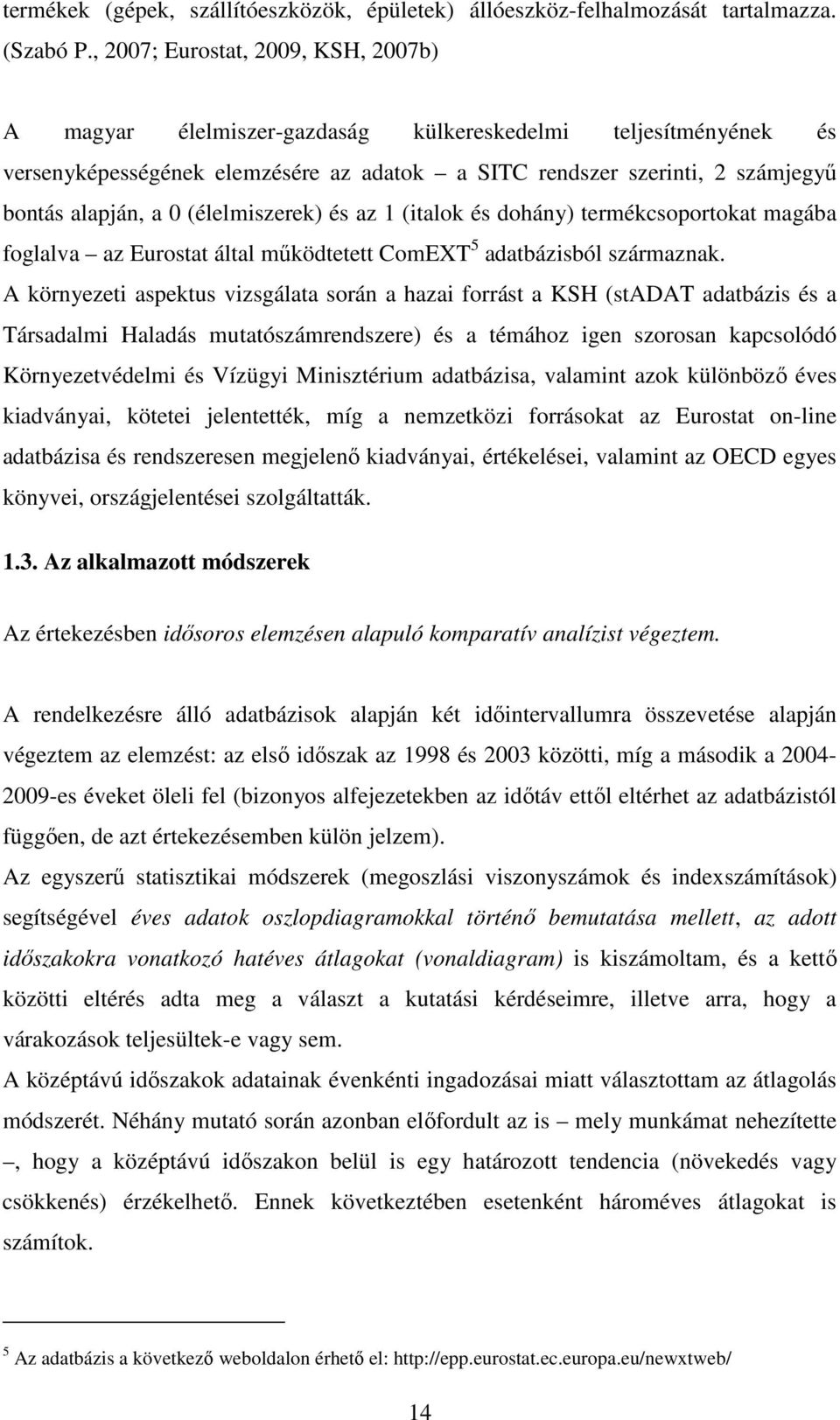 (élelmiszerek) és az 1 (italok és dohány) termékcsoportokat magába foglalva az Eurostat által működtetett ComEXT 5 adatbázisból származnak.