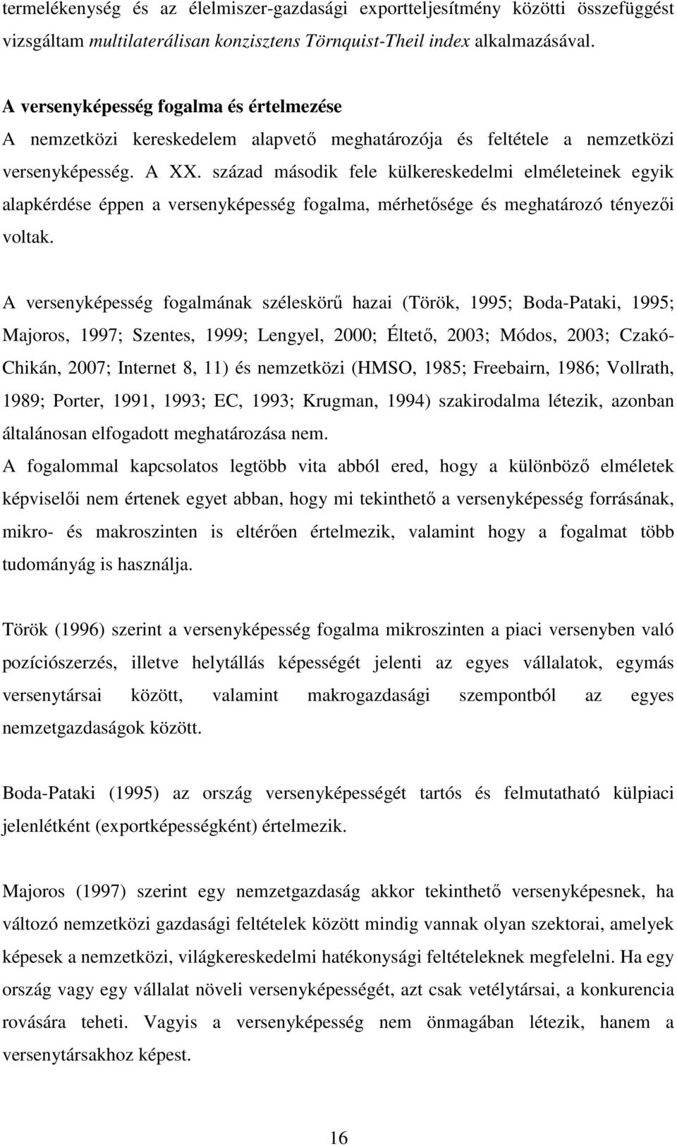 század második fele külkereskedelmi elméleteinek egyik alapkérdése éppen a versenyképesség fogalma, mérhetősége és meghatározó tényezői voltak.