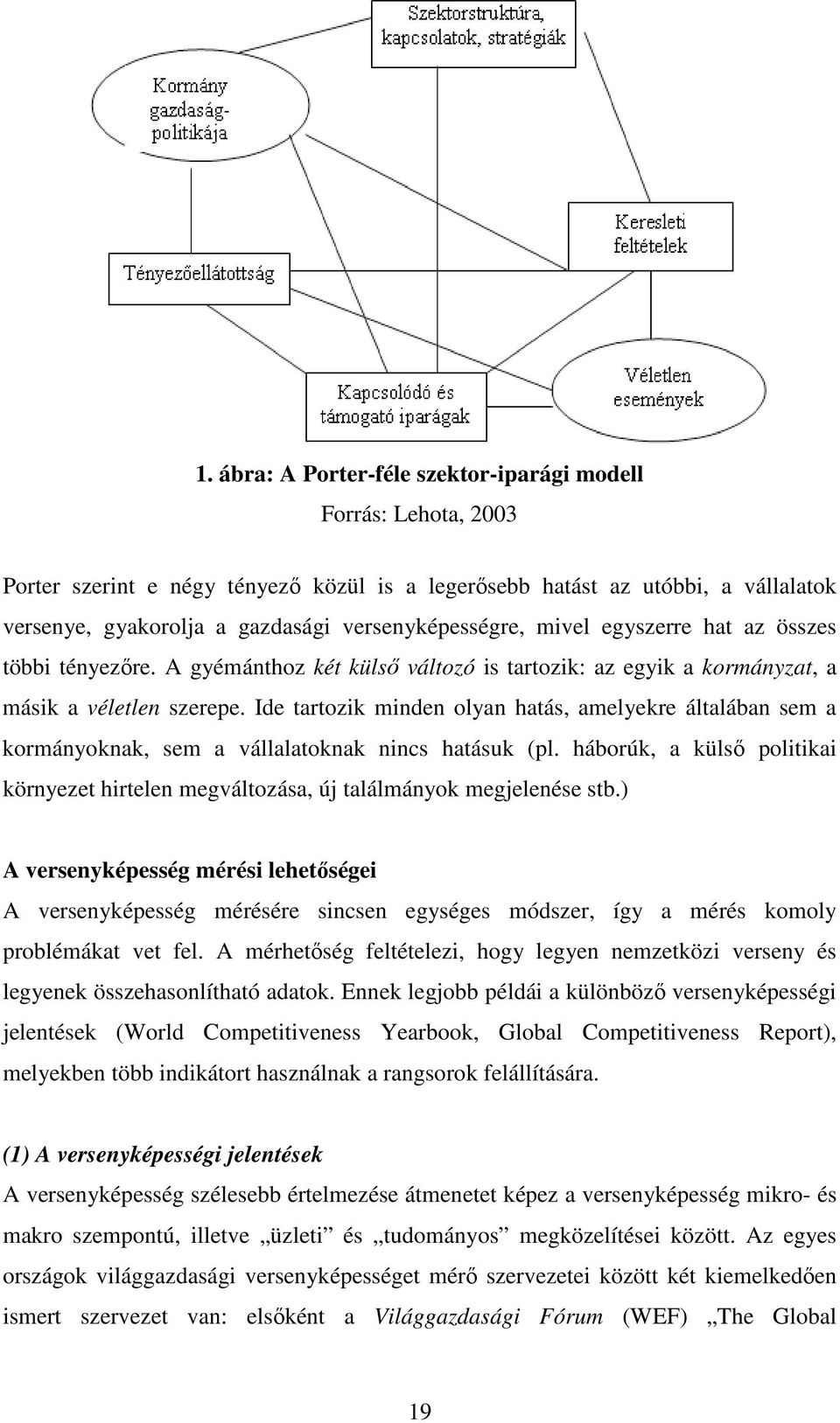 Ide tartozik minden olyan hatás, amelyekre általában sem a kormányoknak, sem a vállalatoknak nincs hatásuk (pl.