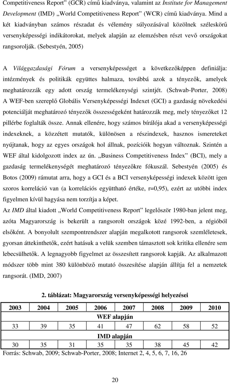 (Sebestyén, 2005) A Világgazdasági Fórum a versenyképességet a következőképpen definiálja: intézmények és politikák együttes halmaza, továbbá azok a tényezők, amelyek meghatározzák egy adott ország