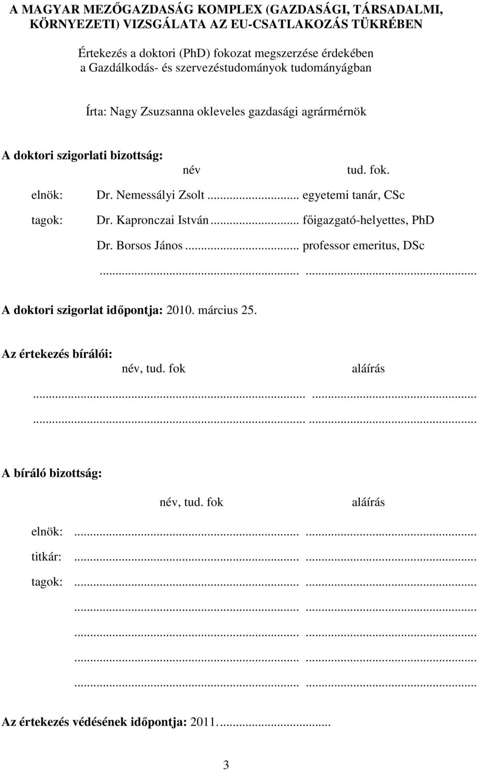 .. egyetemi tanár, CSc Dr. Kapronczai István... főigazgató-helyettes, PhD Dr. Borsos János... professor emeritus, DSc...... A doktori szigorlat időpontja: 2010. március 25.