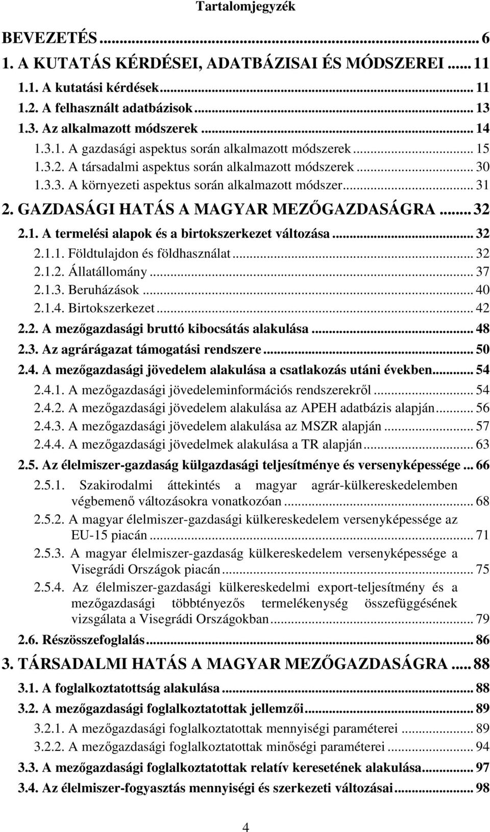 .. 32 2.1.1. Földtulajdon és földhasználat... 32 2.1.2. Állatállomány... 37 2.1.3. Beruházások... 40 2.1.4. Birtokszerkezet... 42 2.2. A mezőgazdasági bruttó kibocsátás alakulása... 48 2.3. Az agrárágazat támogatási rendszere.