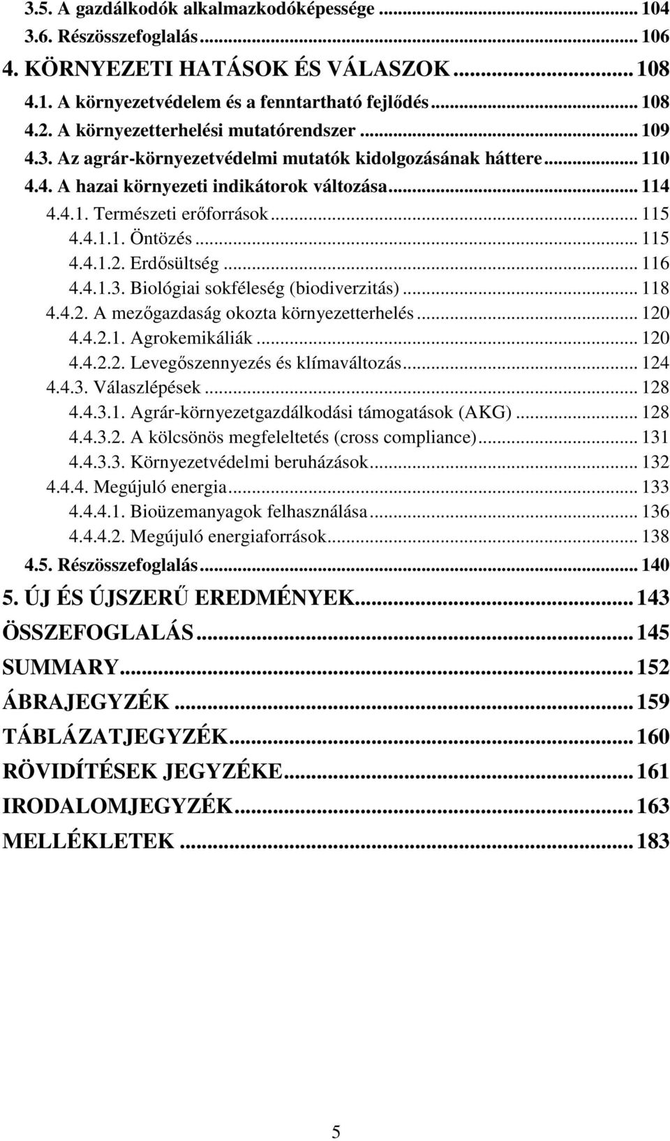 .. 115 4.4.1.1. Öntözés... 115 4.4.1.2. Erdősültség... 116 4.4.1.3. Biológiai sokféleség (biodiverzitás)... 118 4.4.2. A mezőgazdaság okozta környezetterhelés... 120 4.4.2.1. Agrokemikáliák... 120 4.4.2.2. Levegőszennyezés és klímaváltozás.
