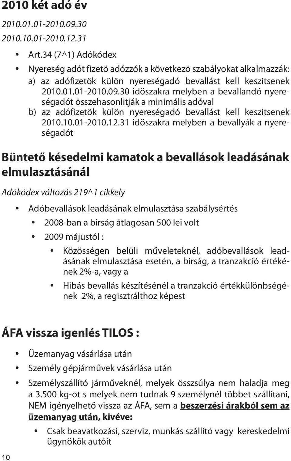 30 idöszakra melyben a bevallandó nyereségadót összehasonlitják a minimális adóval b) az adófizetök külön nyereségadó bevallást kell keszitsenek 2010.10.01-2010.12.