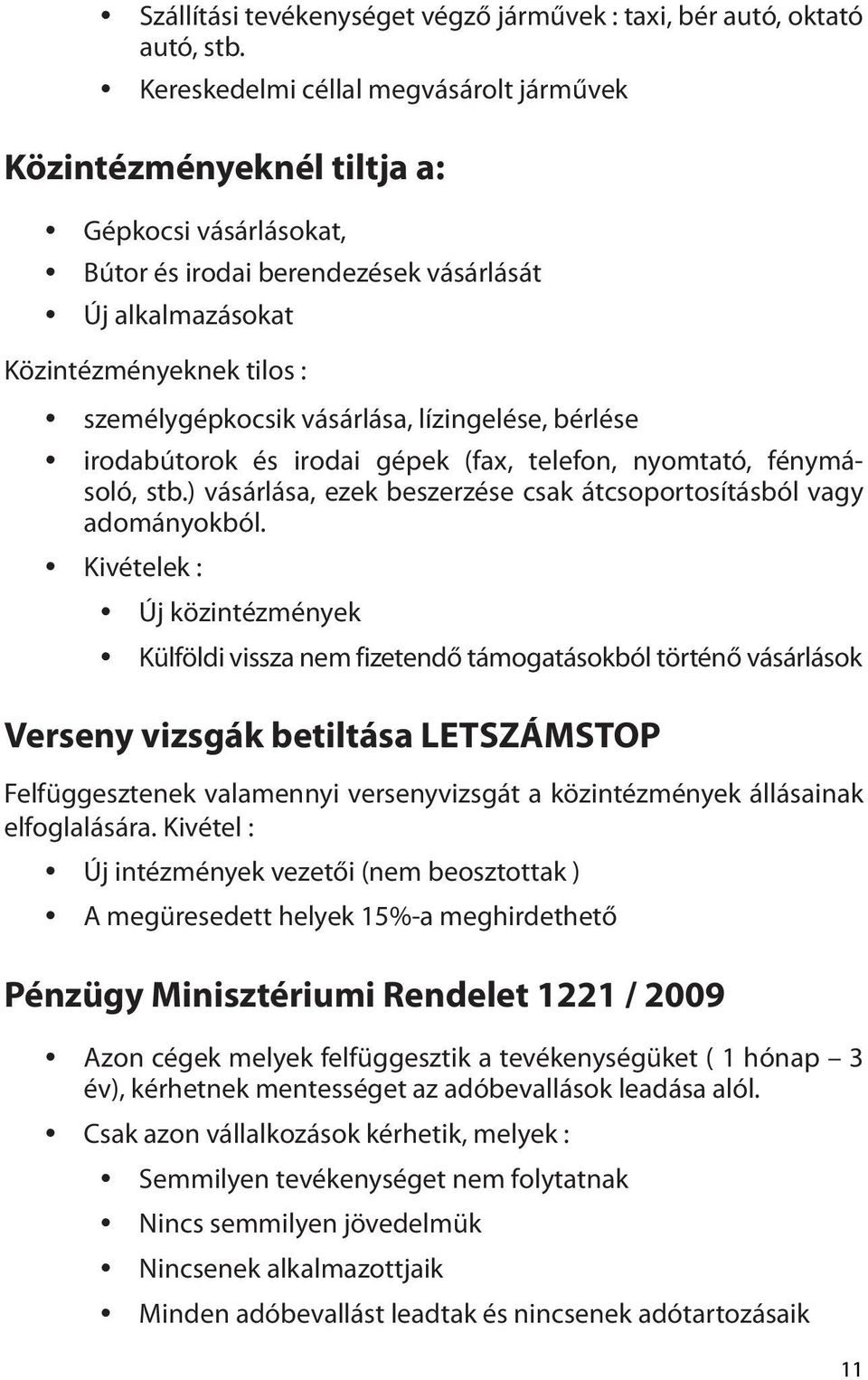 személygépkocsik vásárlása, lízingelése, bérlése y irodabútorok és irodai gépek (fax, telefon, nyomtató, fénymásoló, stb.) vásárlása, ezek beszerzése csak átcsoportosításból vagy adományokból.