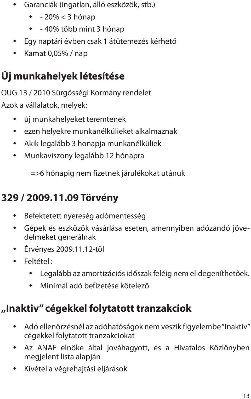melyek: y új munkahelyeket teremtenek y ezen helyekre munkanélkülieket alkalmaznak y Akik legalább 3 honapja munkanélküliek y Munkaviszony legalább 12 hónapra =>6 hónapig nem fizetnek járulékokat