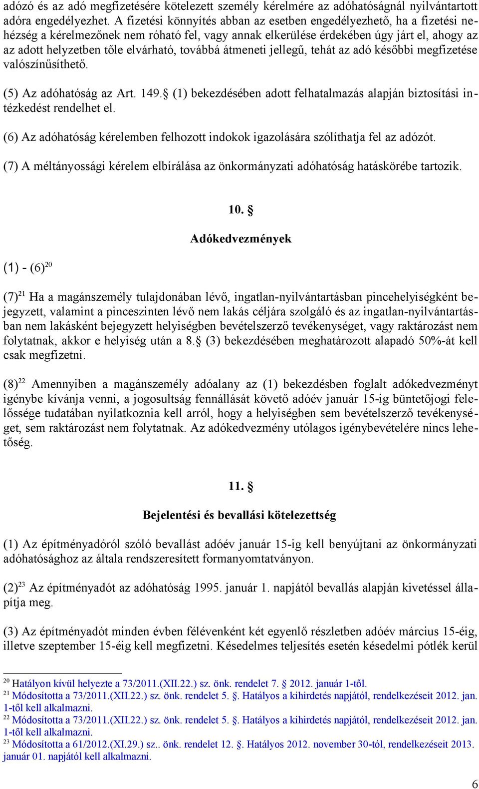 továbbá átmeneti jellegű, tehát az adó későbbi megfizetése valószínűsíthető. (5) Az adóhatóság az Art. 149. (1) bekezdésében adott felhatalmazás alapján biztosítási intézkedést rendelhet el.