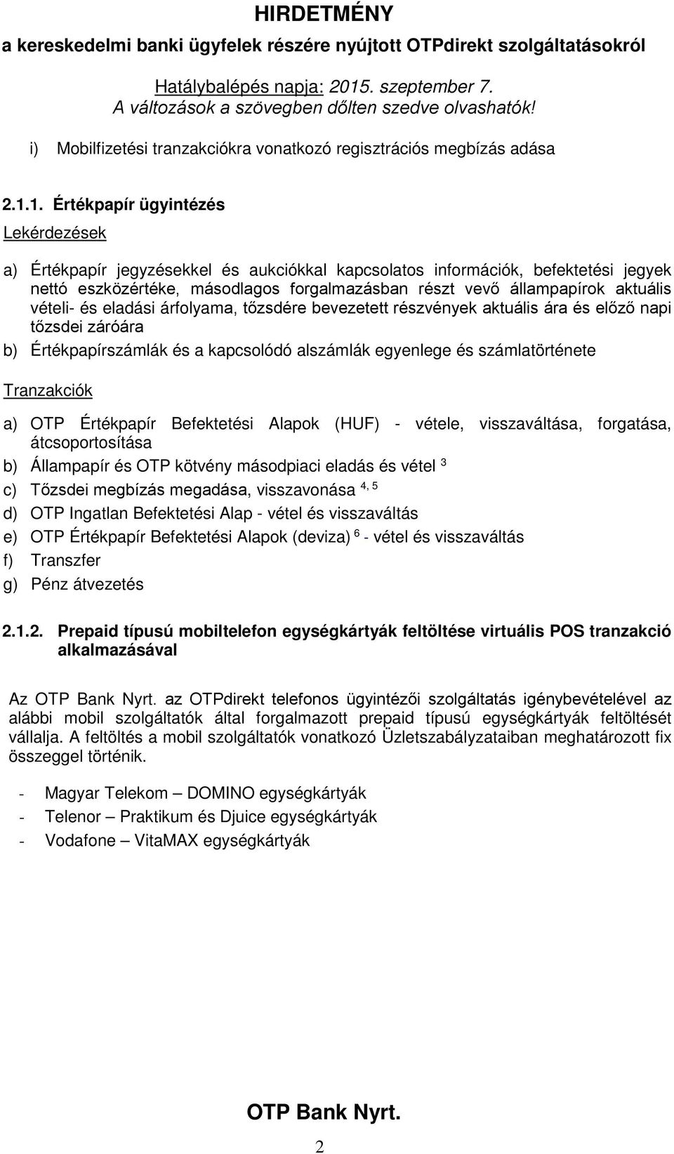 és eladási árfolyama, tőzsdére bevezetett részvények aktuális ára és előző napi tőzsdei záróára b) Értékpapírszámlák és a kapcsolódó alszámlák egyenlege és számlatörténete Tranzakciók a) OTP