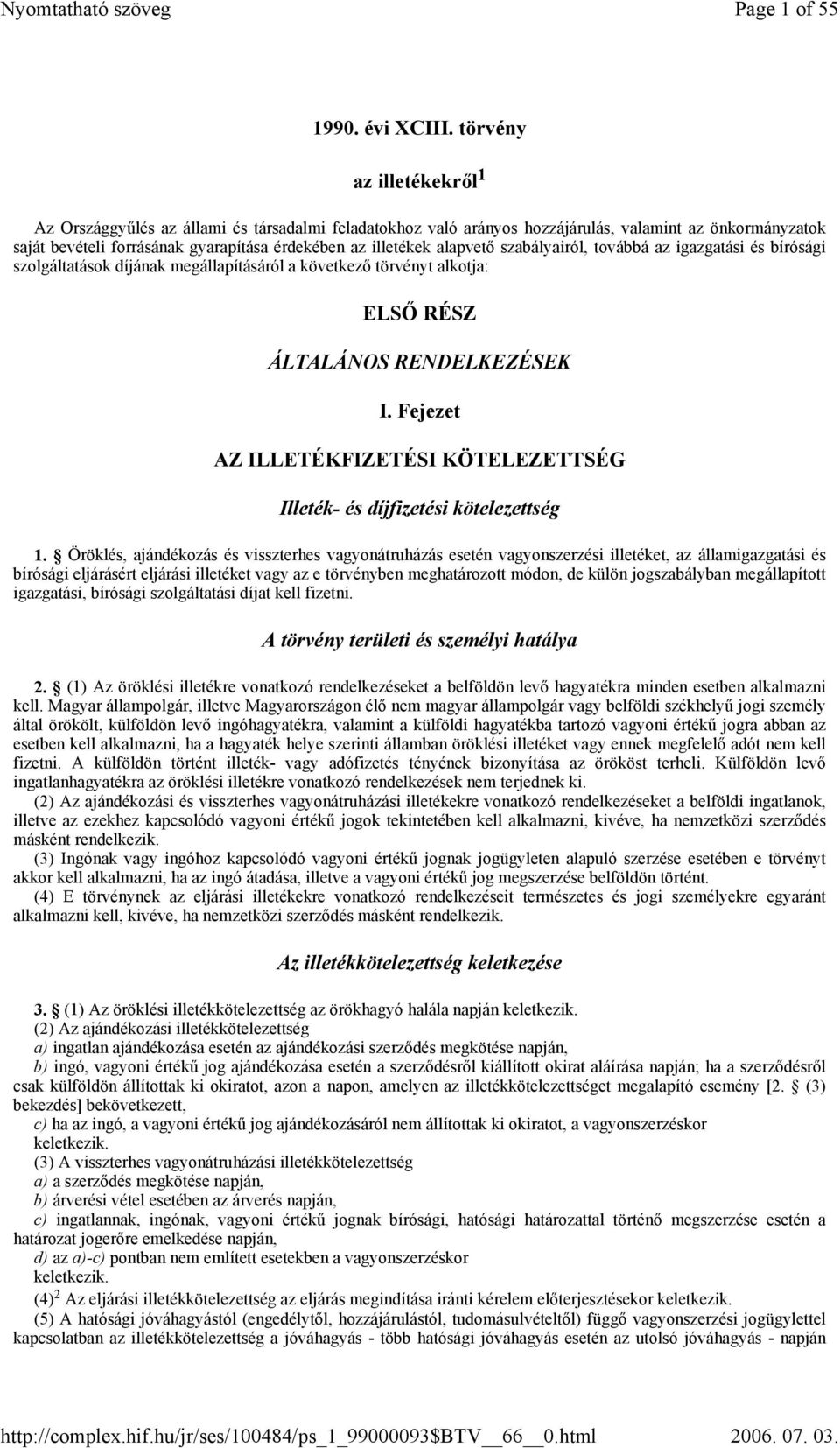 alapvető szabályairól, továbbá az igazgatási és bírósági szolgáltatások díjának megállapításáról a következő törvényt alkotja: ELSŐ RÉSZ ÁLTALÁNOS RENDELKEZÉSEK I.