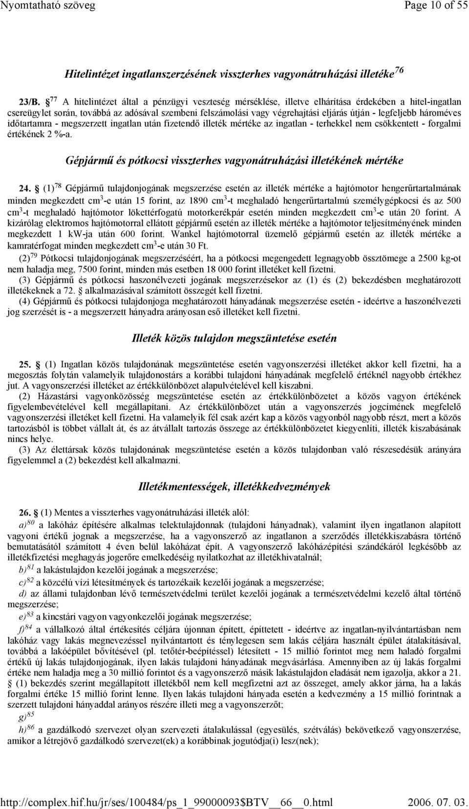 legfeljebb hároméves időtartamra - megszerzett ingatlan után fizetendő illeték mértéke az ingatlan - terhekkel nem csökkentett - forgalmi értékének 2 %-a.