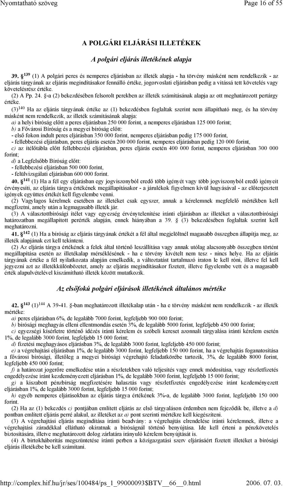 vitássá tett követelés vagy követelésrész értéke. (2) A Pp. 24. -a (2) bekezdésében felsorolt perekben az illeték számításának alapja az ott meghatározott pertárgy értéke.