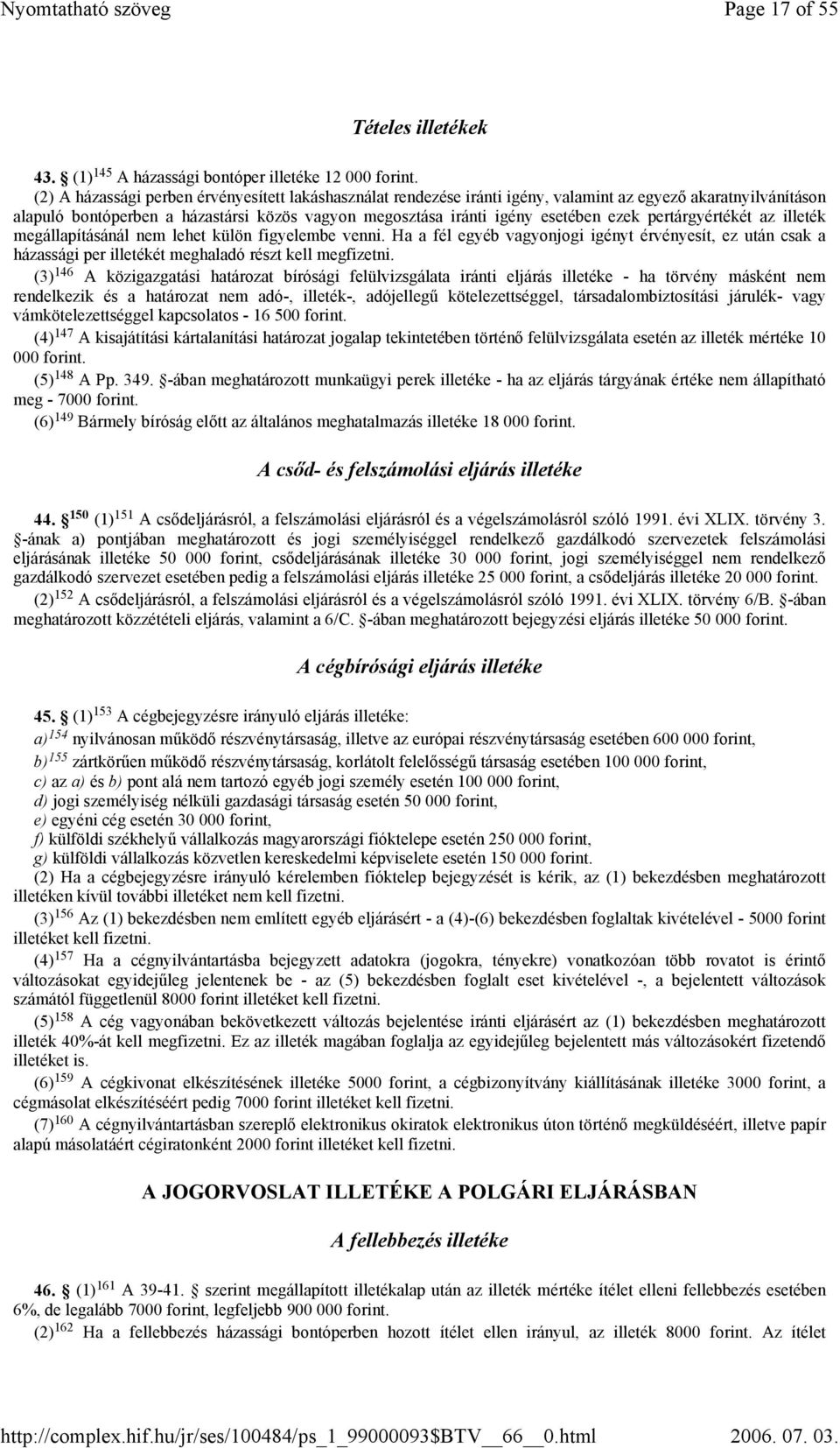 pertárgyértékét az illeték megállapításánál nem lehet külön figyelembe venni. Ha a fél egyéb vagyonjogi igényt érvényesít, ez után csak a házassági per illetékét meghaladó részt kell megfizetni.