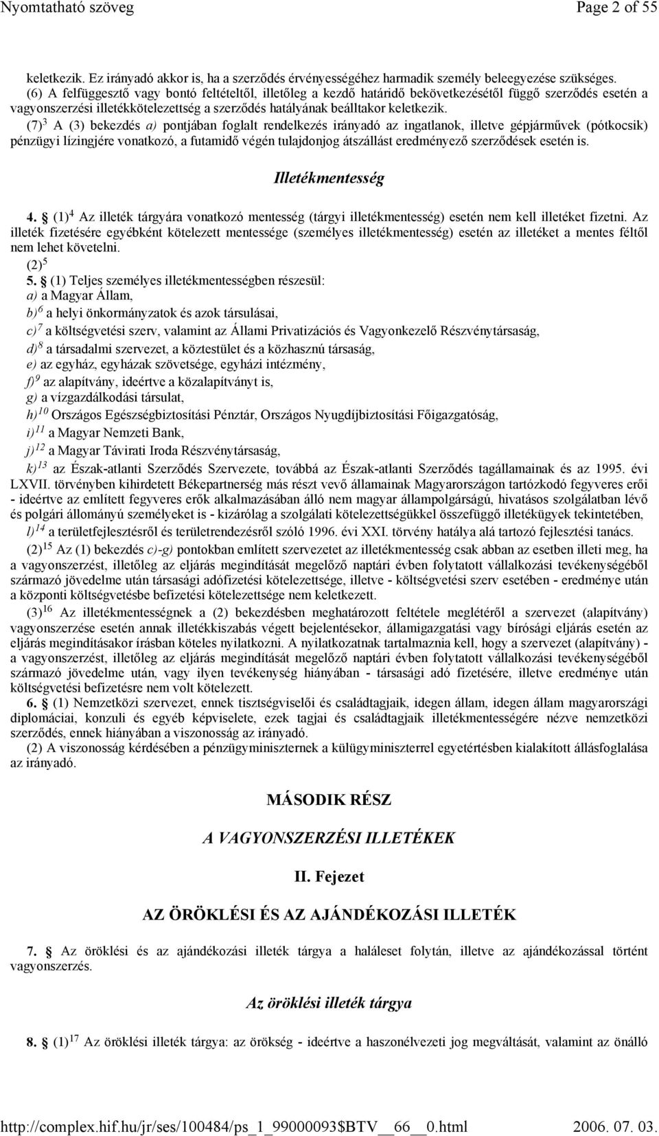 (7) 3 A (3) bekezdés a) pontjában foglalt rendelkezés irányadó az ingatlanok, illetve gépjárművek (pótkocsik) pénzügyi lízingjére vonatkozó, a futamidő végén tulajdonjog átszállást eredményező