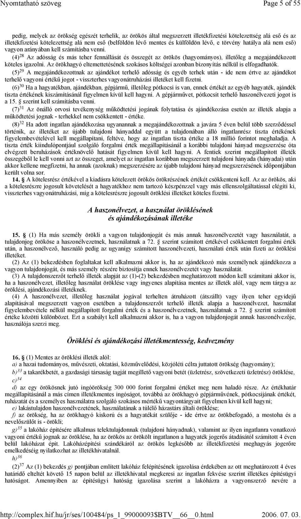 (4) 28 Az adósság és más teher fennállását és összegét az örökös (hagyományos), illetőleg a megajándékozott köteles igazolni.