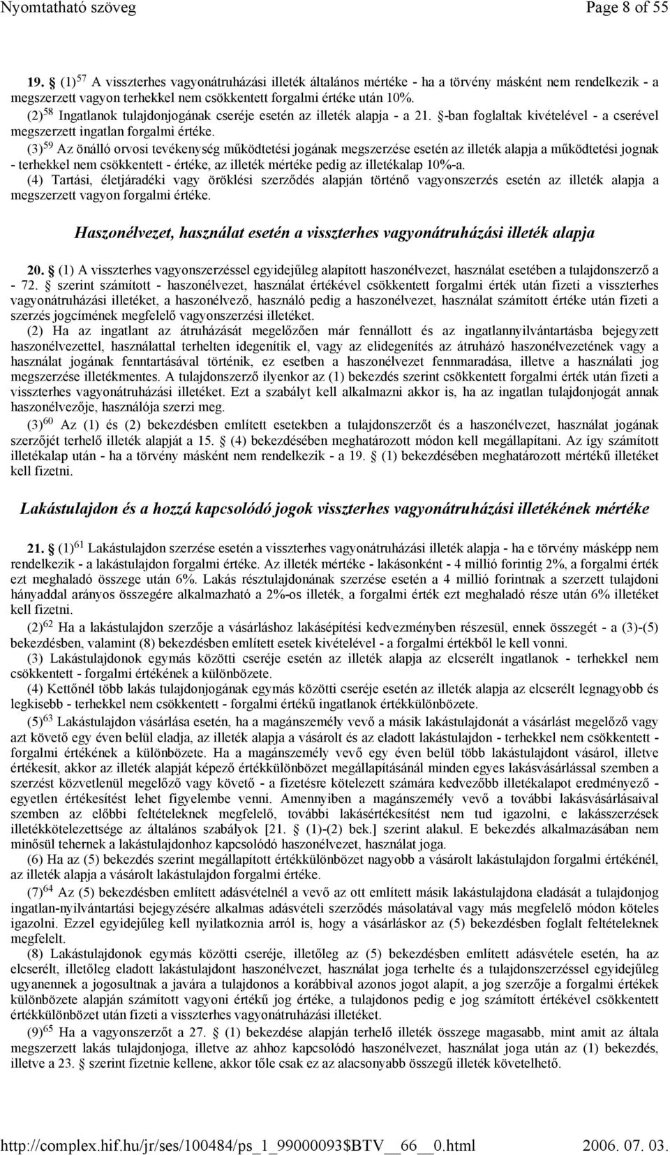 (3) 59 Az önálló orvosi tevékenység működtetési jogának megszerzése esetén az illeték alapja a működtetési jognak - terhekkel nem csökkentett - értéke, az illeték mértéke pedig az illetékalap 10%-a.