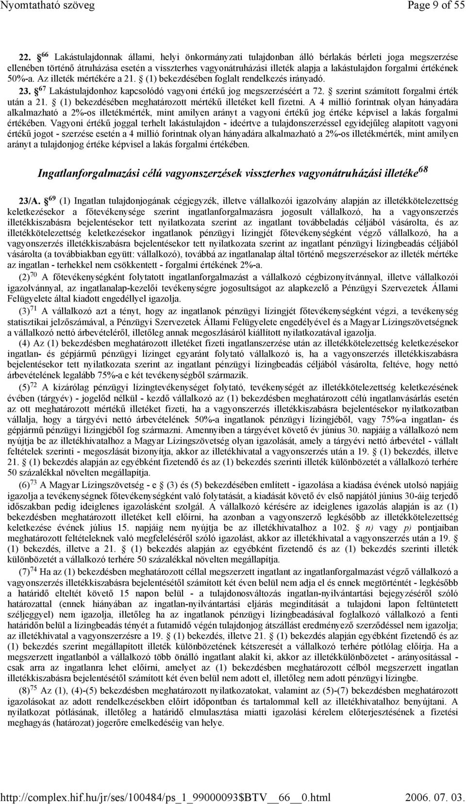 forgalmi értékének 50%-a. Az illeték mértékére a 21. (1) bekezdésében foglalt rendelkezés irányadó. 23. 67 Lakástulajdonhoz kapcsolódó vagyoni értékű jog megszerzéséért a 72.