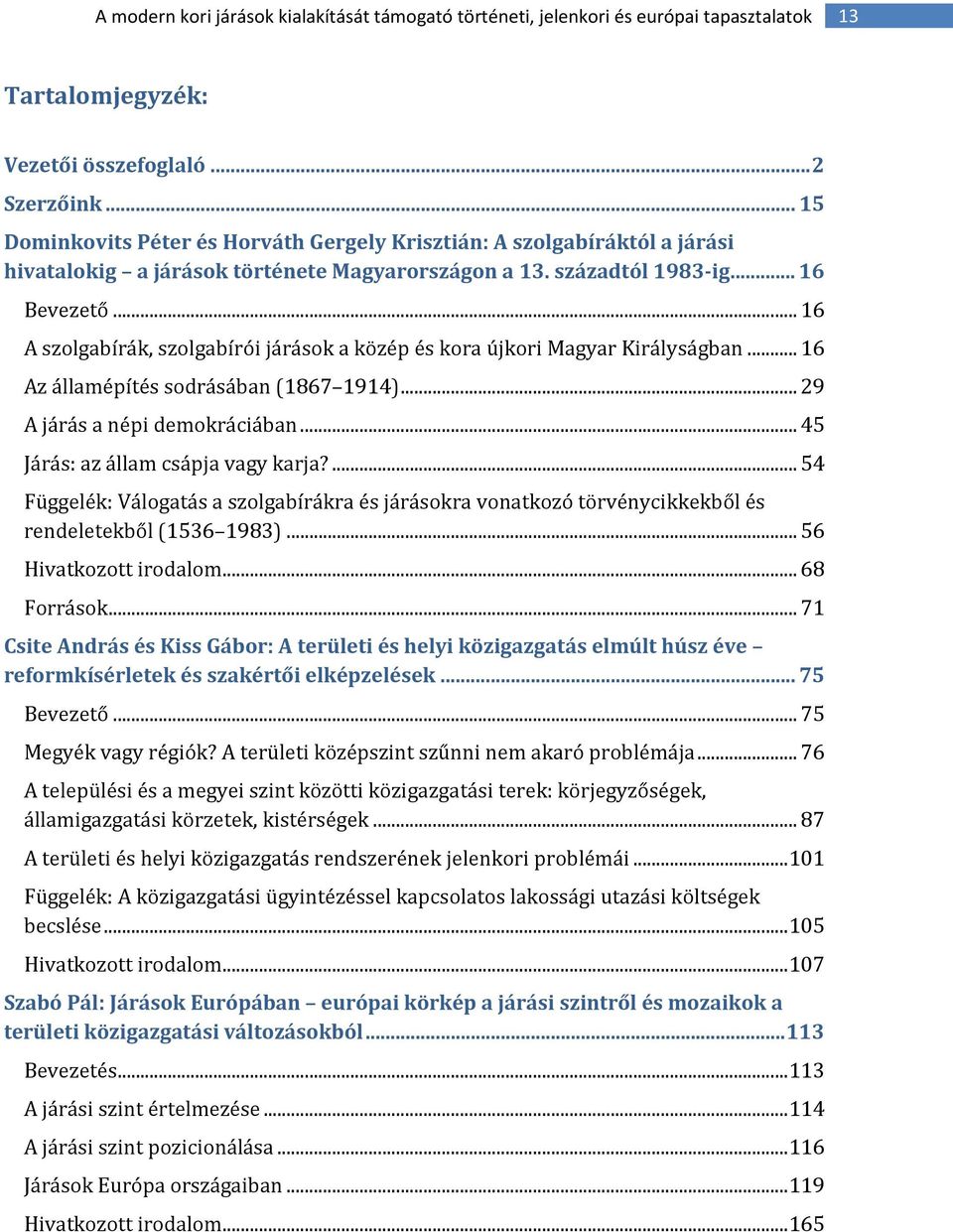 ..45 Járás: az állam csápja vagy karja?...54 Függelék: Válogatás a szolgabírákra és járásokra vonatkozó törvénycikkekből és rendeletekből (1536 1983)...56 Hivatkozott irodalom...68 Források.