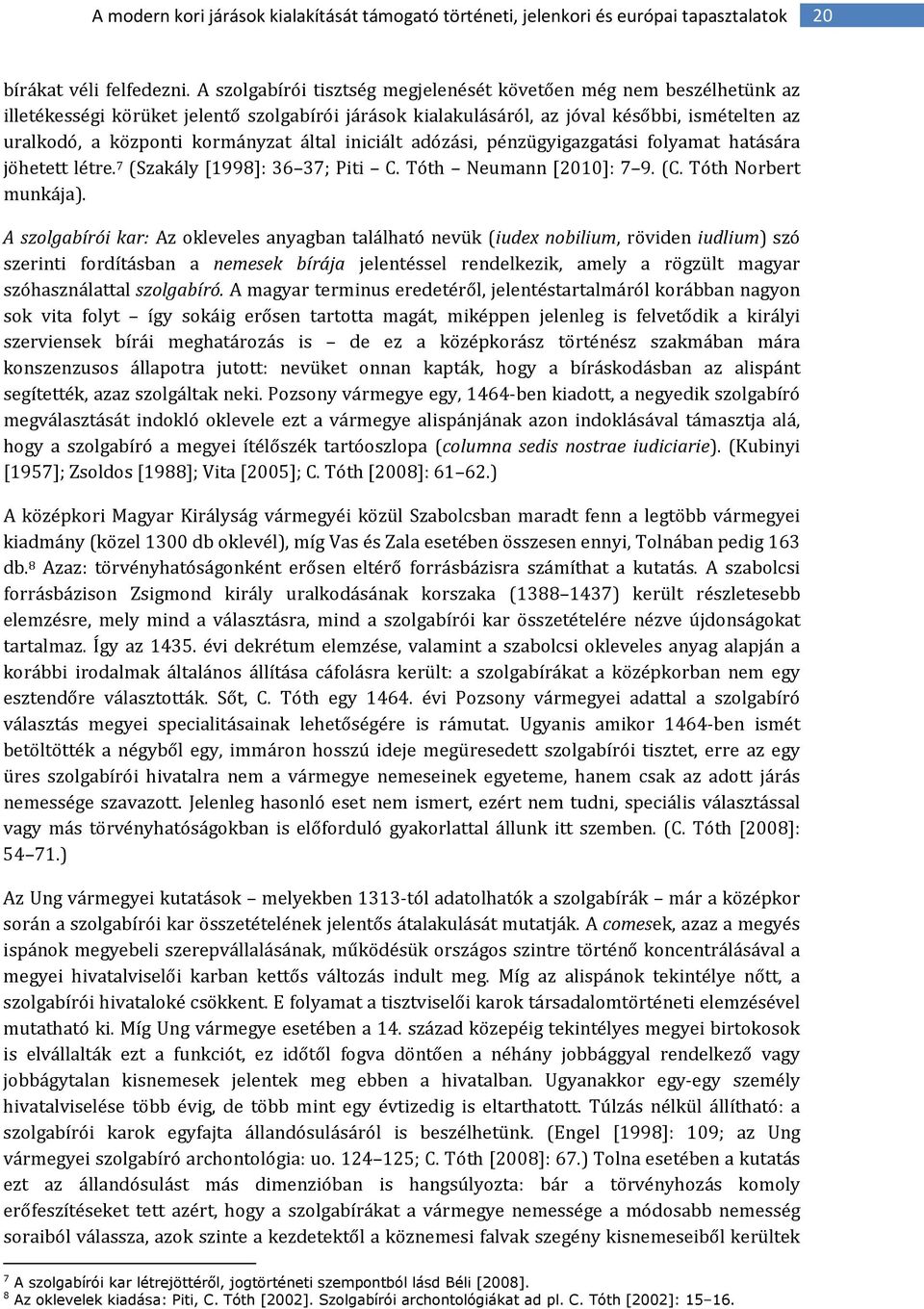 által iniciált adózási, pénzügyigazgatási folyamat hatására jöhetett létre. 7 (Szakály [1998]: 36 37; Piti C. Tóth Neumann [2010]: 7 9. (C. Tóth Norbert munkája).