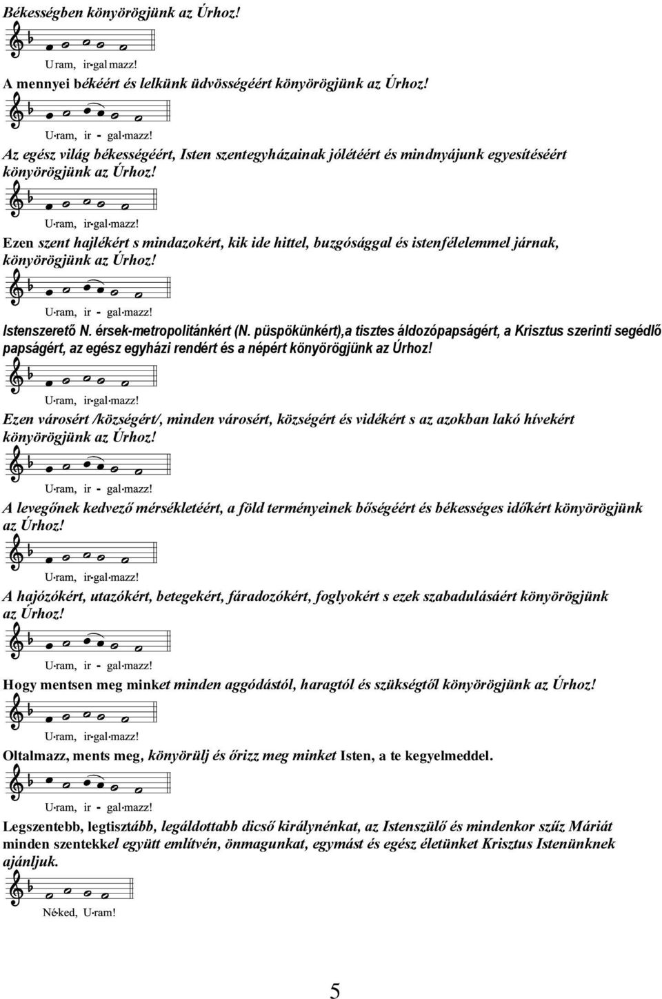 Ezen szent hajlékért s mindazokért, kik ide hittel, buzgósággal és istenfélelemmel járnak, könyörögjünk az Úrhoz! Istenszerető N. érsek-metropolitánkért (N.