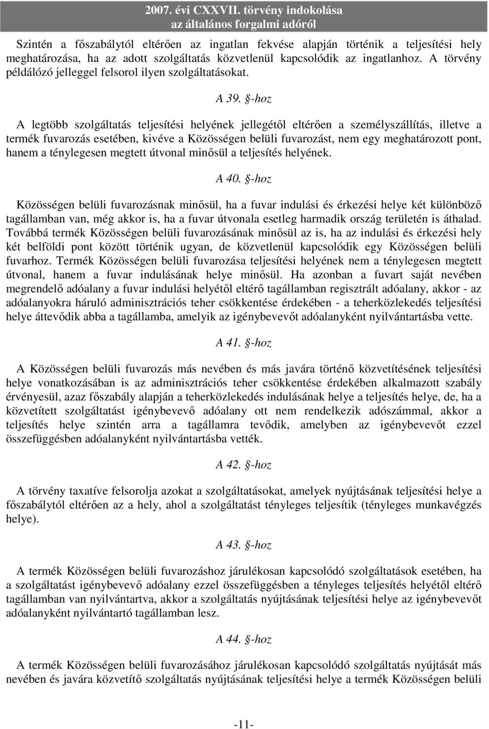 -hoz A legtöbb szolgáltatás teljesítési helyének jellegétıl eltérıen a személyszállítás, illetve a termék fuvarozás esetében, kivéve a Közösségen belüli fuvarozást, nem egy meghatározott pont, hanem