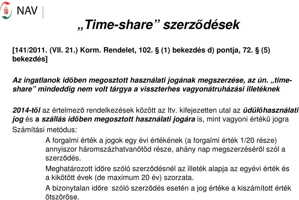 kifejezetten utal az üdülőhasználati jog és a szállás időben megosztott használati jogára is, mint vagyoni értékű jogra Számítási metódus: A forgalmi érték a jogok egy évi értékének (a forgalmi érték