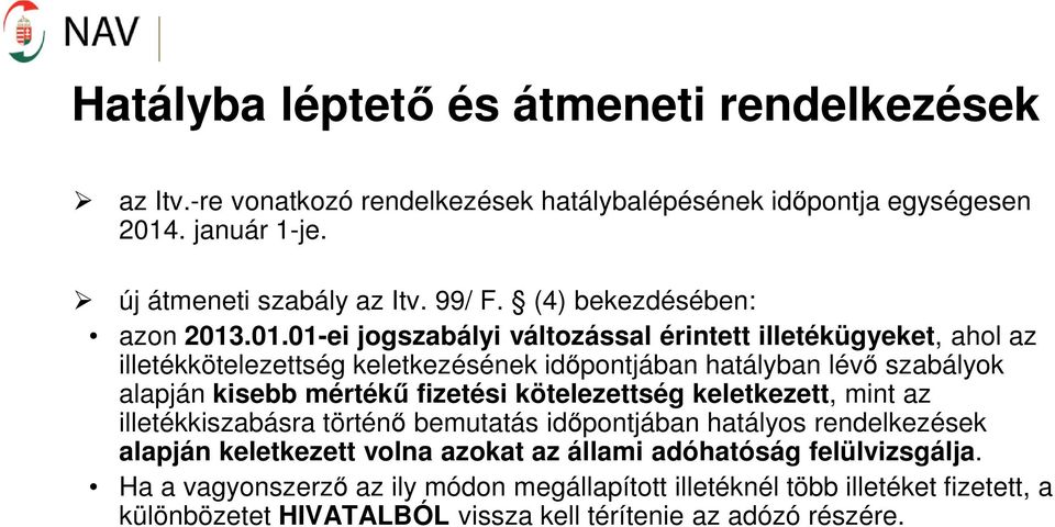 .01.01-ei jogszabályi változással érintett illetékügyeket, ahol az illetékkötelezettség keletkezésének időpontjában hatályban lévő szabályok alapján kisebb mértékű fizetési