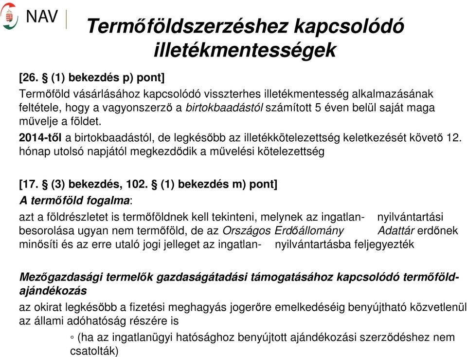 2014-től a birtokbaadástól, de legkésőbb az illetékkötelezettség keletkezését követő 12. hónap utolsó napjától megkezdődik a művelési kötelezettség [17. (3) bekezdés, 102.