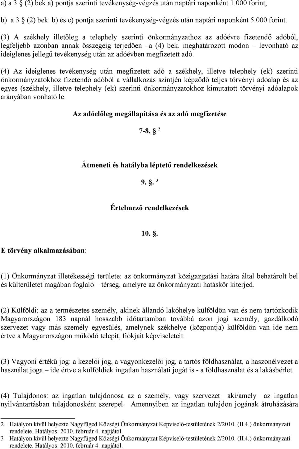 (3) A székhely illetőleg a telephely szerinti önkormányzathoz az adóévre fizetendő adóból, legfeljebb azonban annak összegéig terjedően a (4) bek.