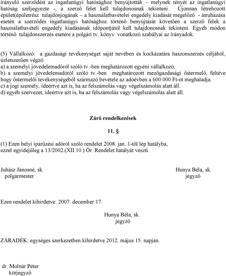 felek a használatbavételi engedély kiadásának időpontjától kell tulajdonosnak tekinteni. Egyéb módon történő tulajdonszerzés esetére a polgári tv. könyv vonatkozó szabályai az irányadók.