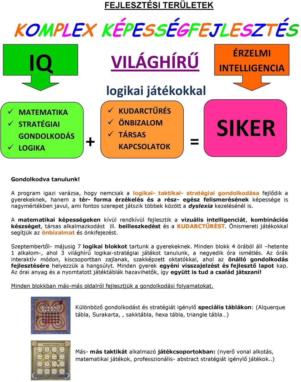 LOGIKA A program igazi varázsa, hogy nemcsak a logikai- taktikai- stratégiai gondolkodása fejlődik a gyerekeknek, hanem a tér- forma érzékelés és a rész- egész felismerésének képessége is