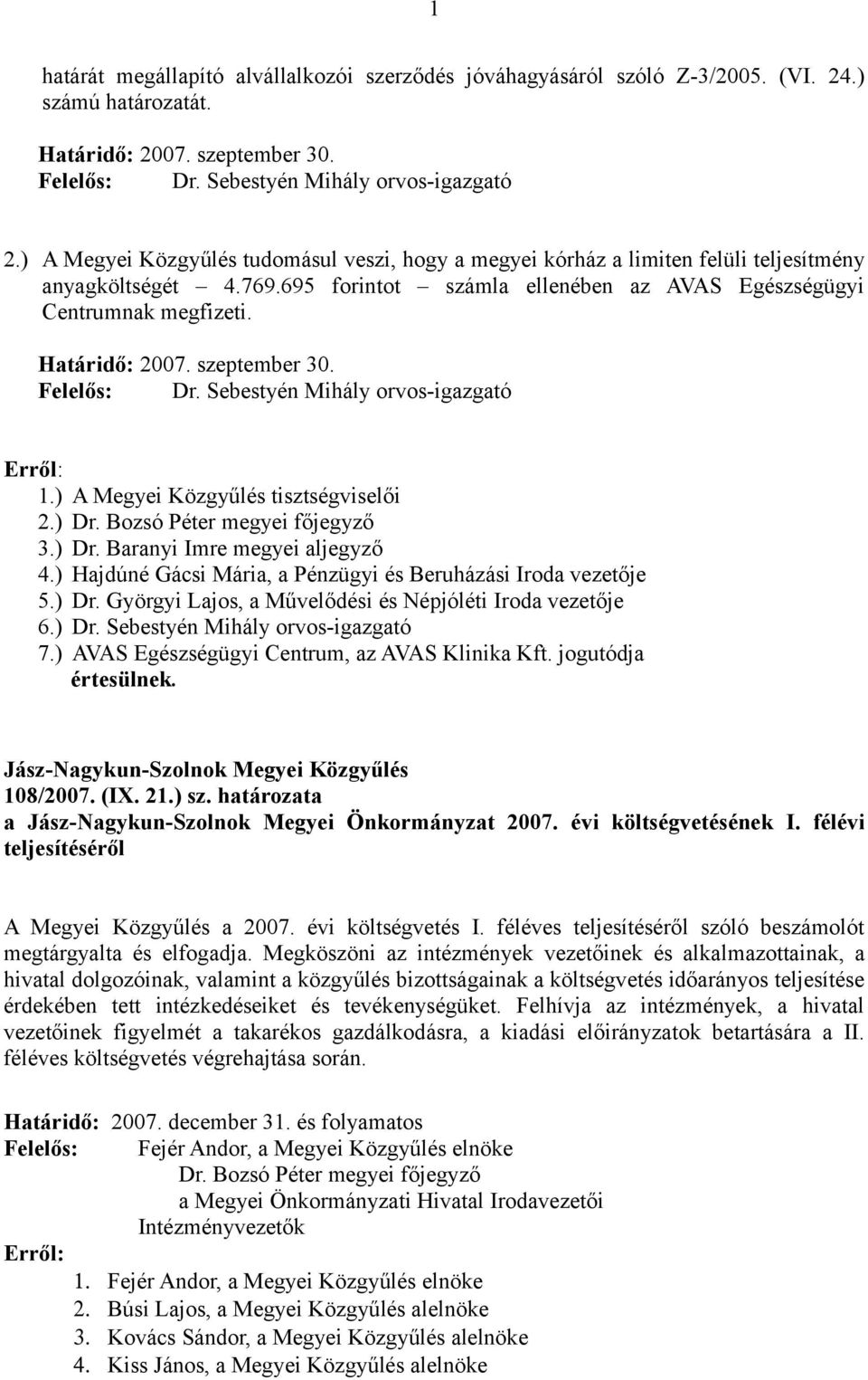 szeptember 30. Felelős: Dr. Sebestyén Mihály orvos-igazgató 1.) A Megyei Közgyűlés tisztségviselői 2.) Dr. Bozsó Péter megyei főjegyző 3.) Dr. Baranyi Imre megyei aljegyző 4.