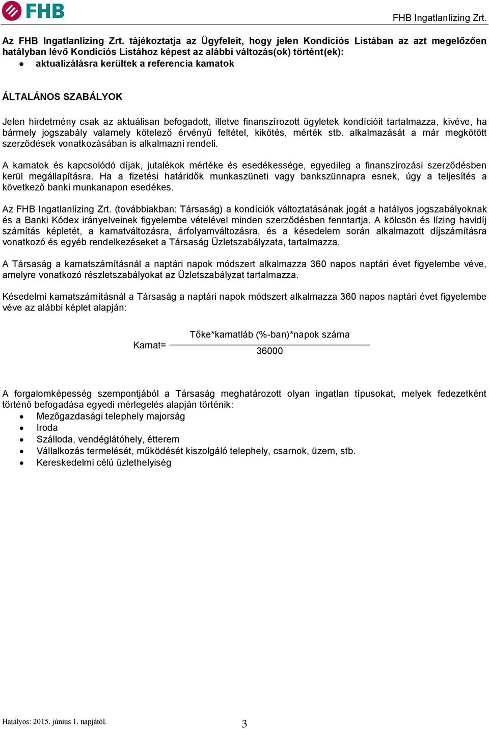 ÁLTALÁNOS SZABÁLYOK Jelen hirdetmény csak az aktuálisan befogadott, illetve finanszírozott ügyletek kondícióit tartalmazza, kivéve, ha bármely jogszabály valamely kötelező érvényű feltétel, kikötés,