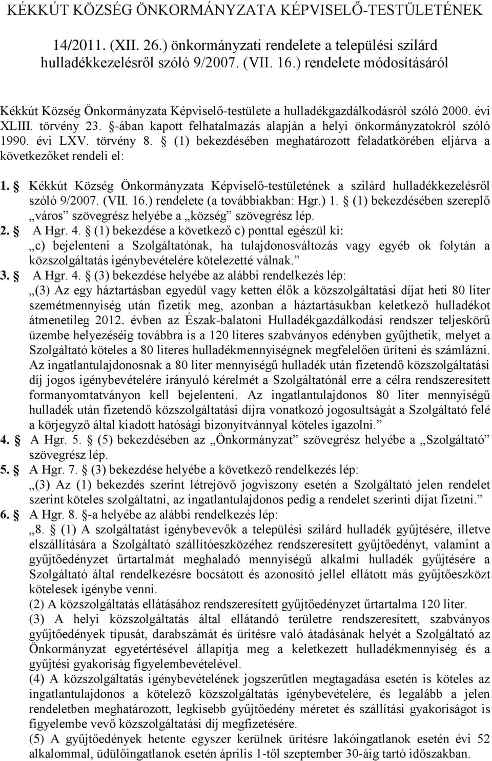 -ában kapott felhatalmazás alapján a helyi önkormányzatokról szóló 1990. évi LXV. törvény 8. (1) bekezdésében meghatározott feladatkörében eljárva a következőket rendeli el: 1.