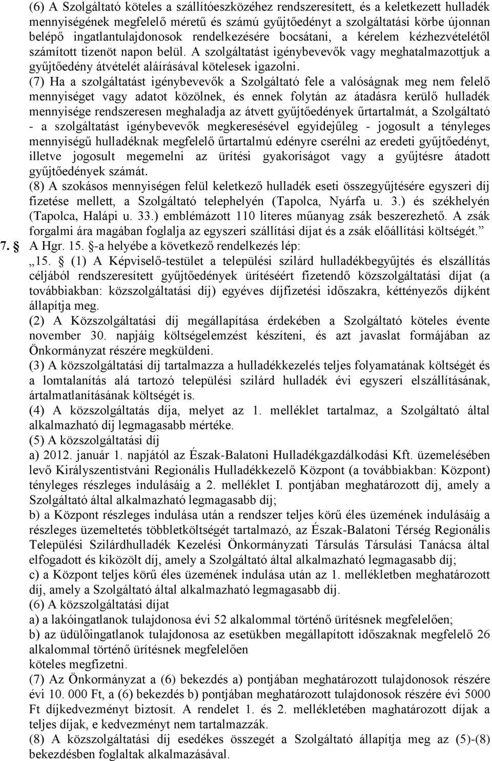 A szolgáltatást igénybevevők vagy meghatalmazottjuk a gyűjtőedény átvételét aláírásával kötelesek igazolni.