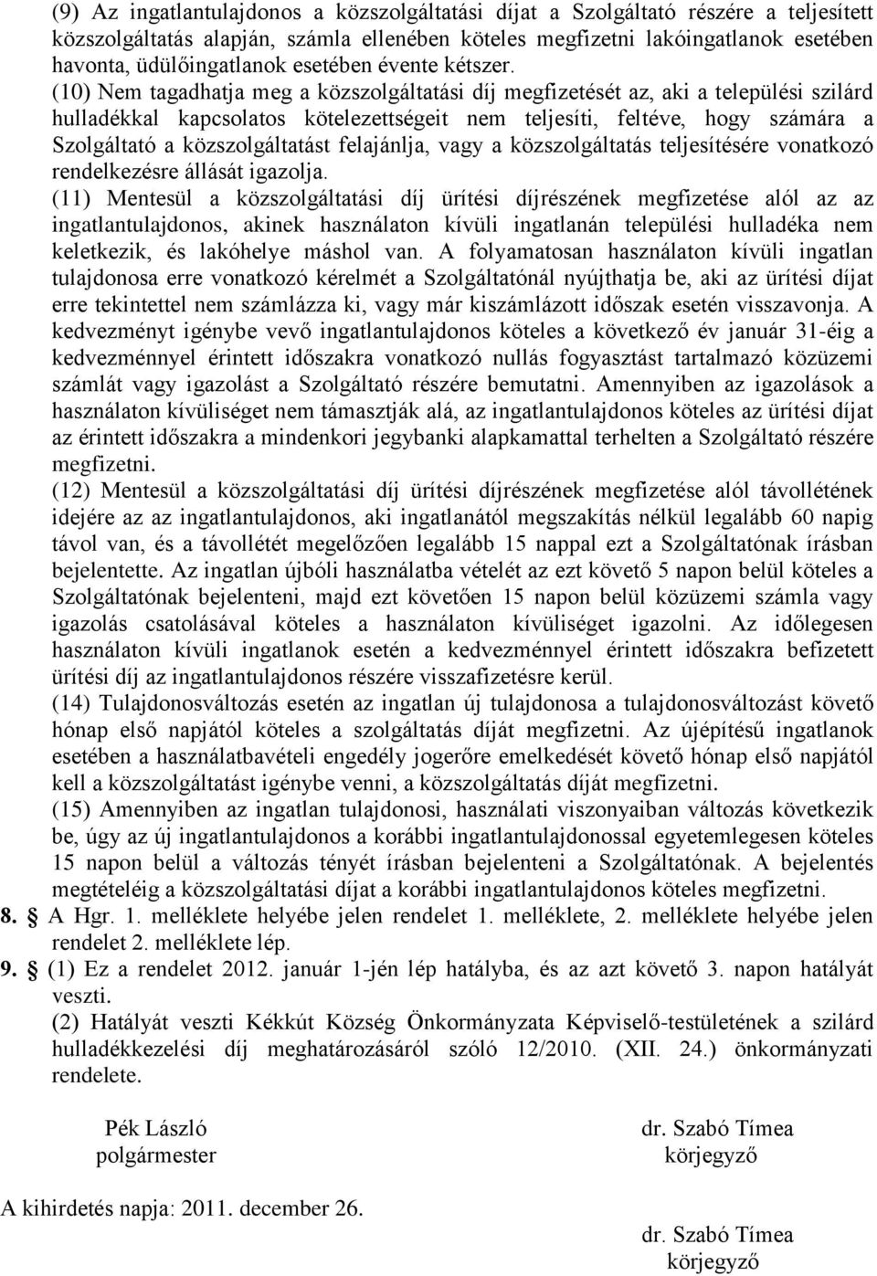 (10) Nem tagadhatja meg a közszolgáltatási díj megfizetését az, aki a települési szilárd hulladékkal kapcsolatos kötelezettségeit nem teljesíti, feltéve, hogy számára a Szolgáltató a közszolgáltatást