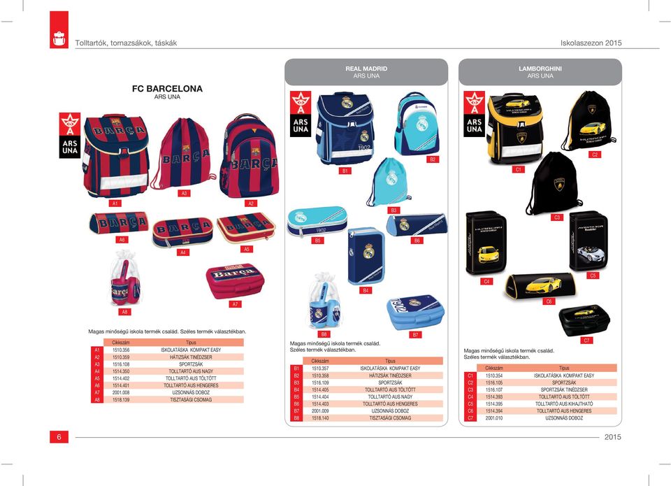 401 TOLLTARTÓ AUS HENGERES A7 2001.008 UZSONNÁS DOBOZ A8 1518.139 TISZTASÁGI CSOMAG B8 Magas minőségű iskola termék család. Széles termék választékban. B1 1510.357 ISKOLATÁSKA KOMPAKT EASY B2 1510.