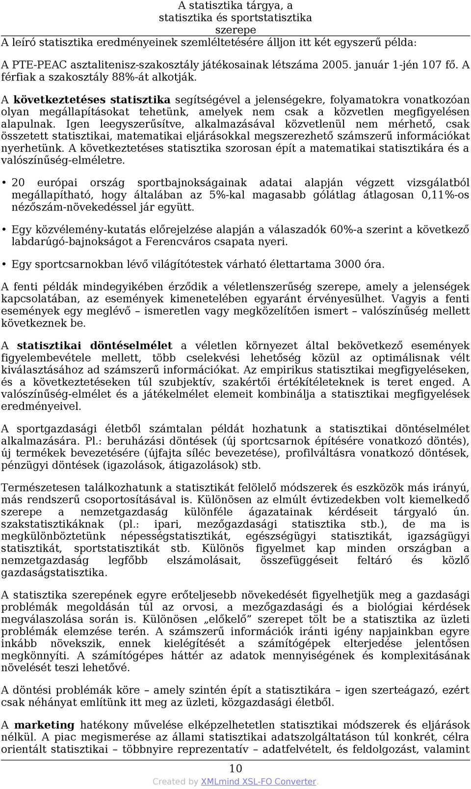 A következtetéses statisztika segítségével a jelenségekre, folyamatokra vonatkozóan olyan megállapításokat tehetünk, amelyek nem csak a közvetlen megfigyelésen alapulnak.