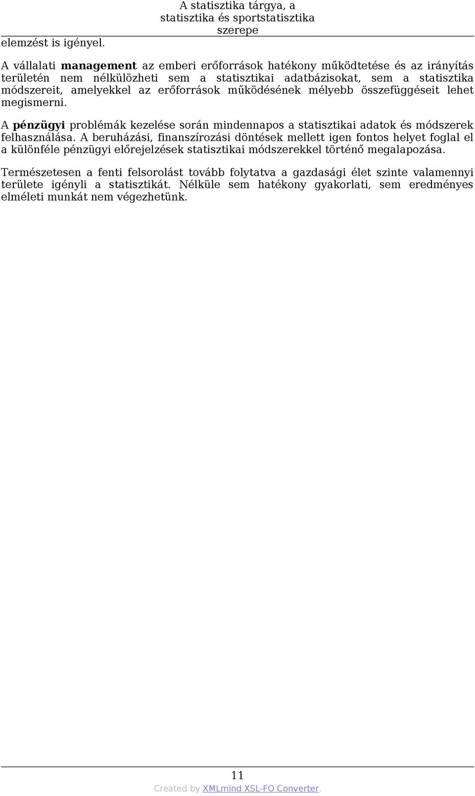 adatbázisokat, sem a statisztika módszereit, amelyekkel az erőforrások működésének mélyebb összefüggéseit lehet megismerni.