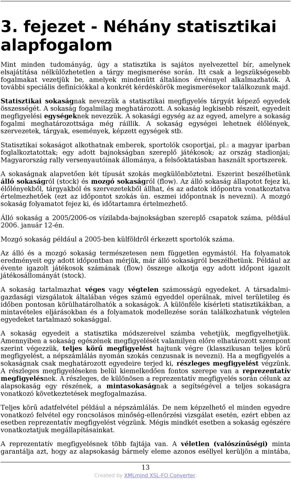 Statisztikai sokaságnak nevezzük a statisztikai megfigyelés tárgyát képező egyedek összességét. A sokaság fogalmilag meghatározott.