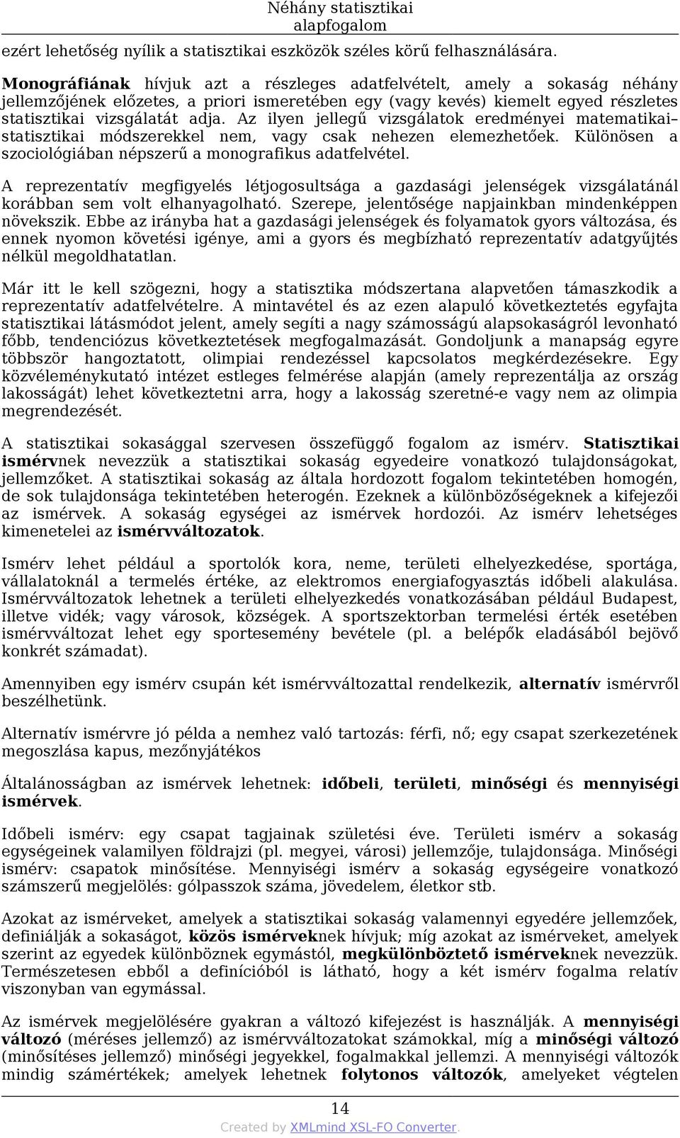 Az ilyen jellegű vizsgálatok eredményei matematikai statisztikai módszerekkel nem, vagy csak nehezen elemezhetőek. Különösen a szociológiában népszerű a monografikus adatfelvétel.