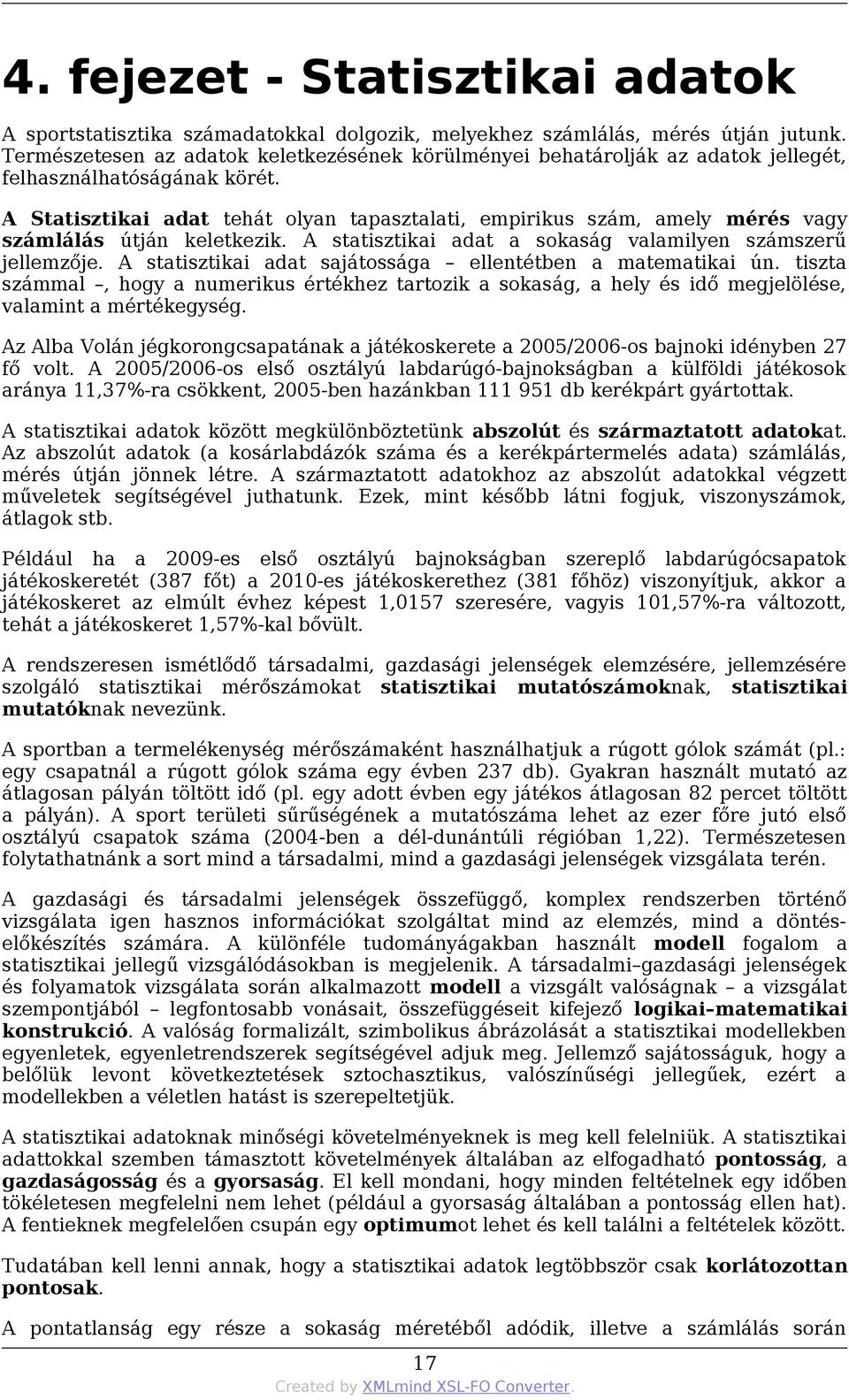 A Statisztikai adat tehát olyan tapasztalati, empirikus szám, amely mérés vagy számlálás útján keletkezik. A statisztikai adat a sokaság valamilyen számszerű jellemzője.