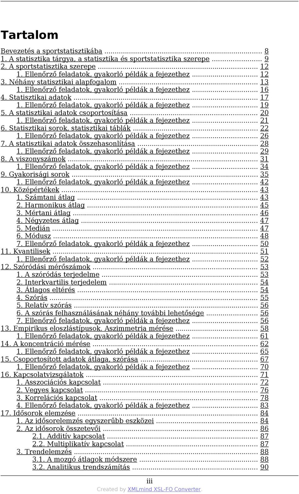 Ellenőrző feladatok, gyakorló példák a fejezethez... 19 5. A statisztikai adatok csoportosítása... 20 1. Ellenőrző feladatok, gyakorló példák a fejezethez... 21 6.