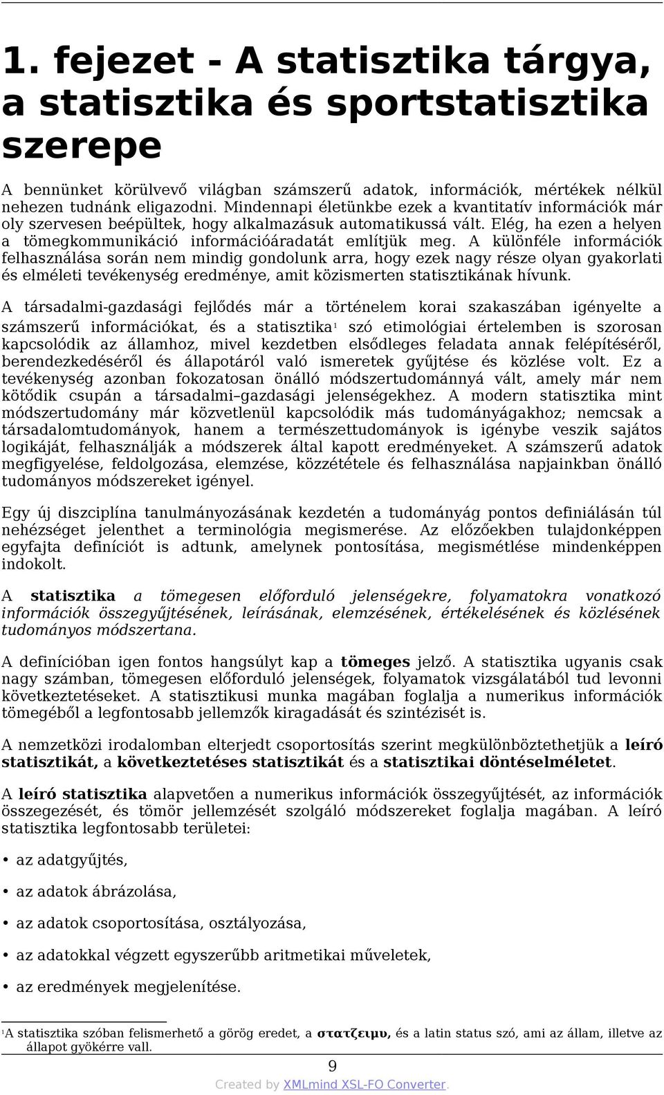 A különféle információk felhasználása során nem mindig gondolunk arra, hogy ezek nagy része olyan gyakorlati és elméleti tevékenység eredménye, amit közismerten statisztikának hívunk.
