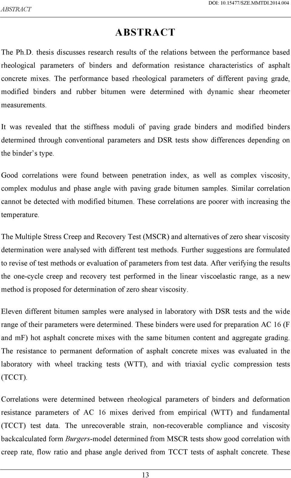 The performance based rheological parameters of different paving grade, modified binders and rubber bitumen were determined with dynamic shear rheometer measurements.