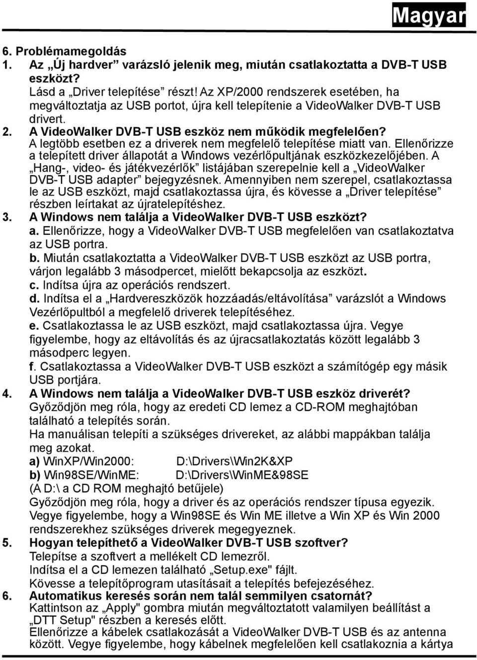 A legtöbb esetben ez a driverek nem megfelelő telepítése miatt van. Ellenőrizze a telepített driver állapotát a Windows vezérlőpultjának eszközkezelőjében.