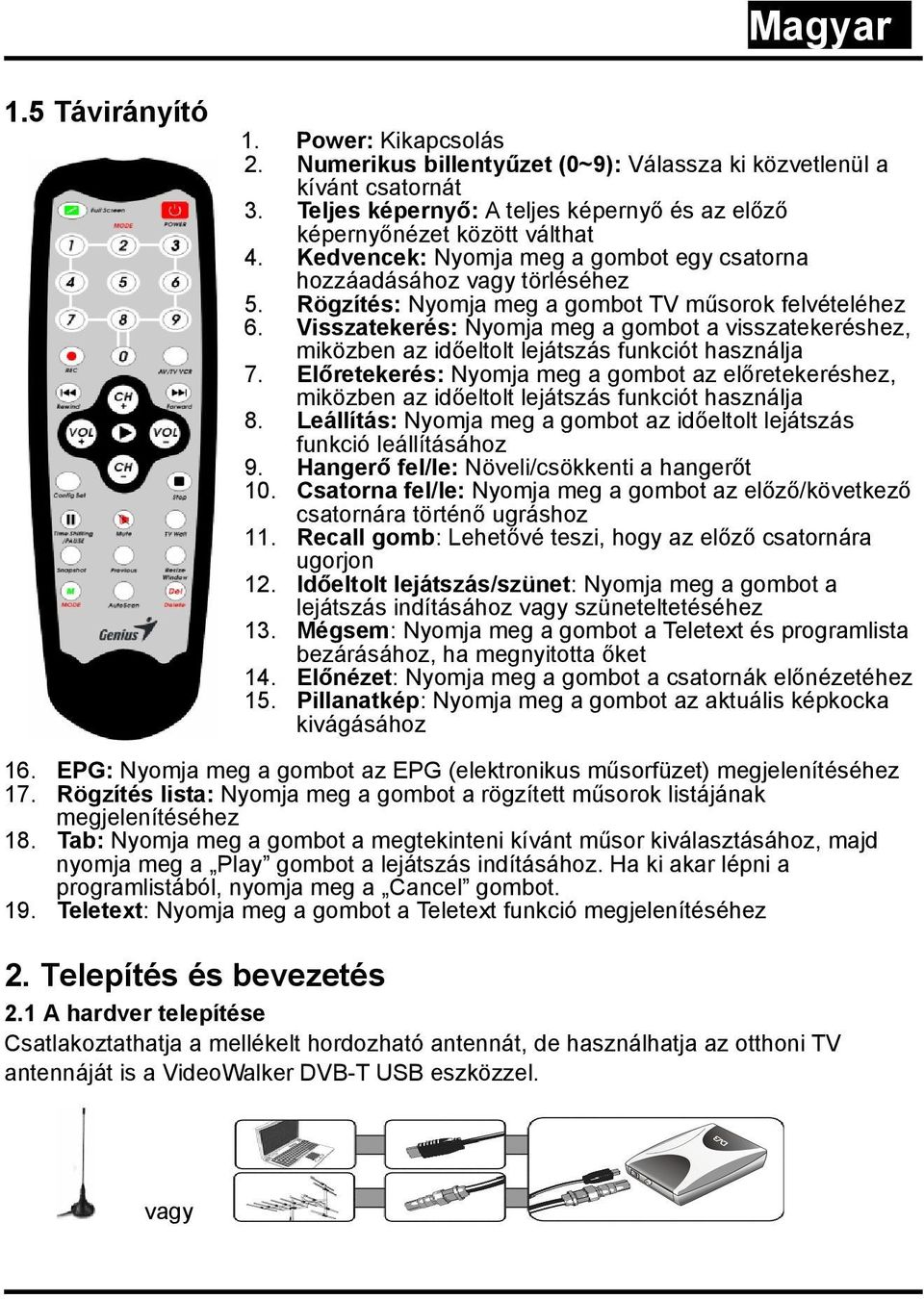 Visszatekerés: Nyomja meg a gombot a visszatekeréshez, miközben az időeltolt lejátszás funkciót használja 7.