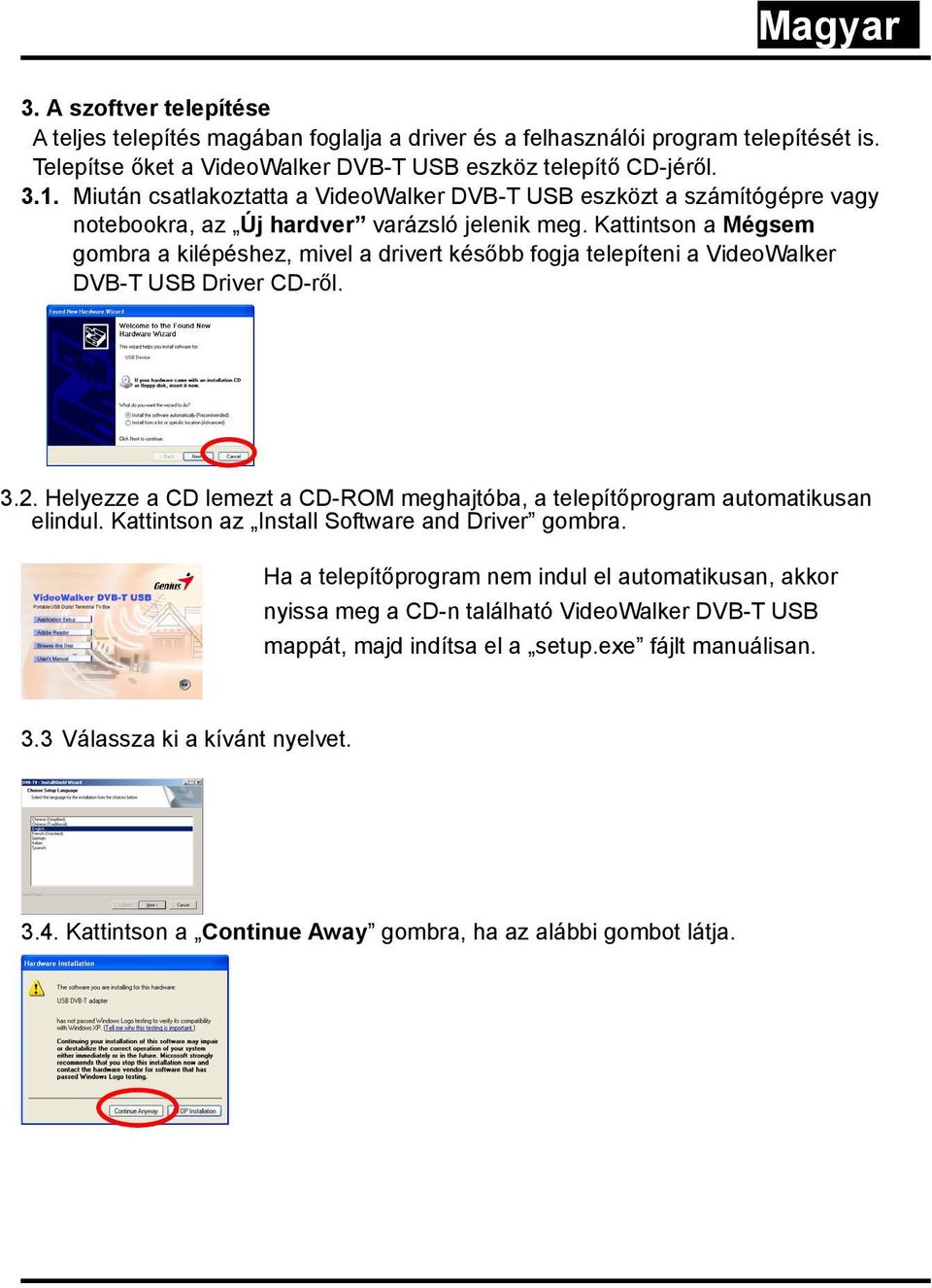 Kattintson a Mégsem gombra a kilépéshez, mivel a drivert később fogja telepíteni a VideoWalker DVB-T USB Driver CD-ről. 3.2.